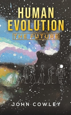 Human Evolution - The Future by Cowley, John