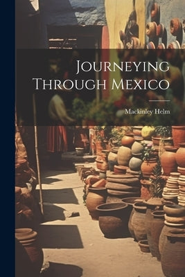 Journeying Through Mexico by Helm, Mackinley