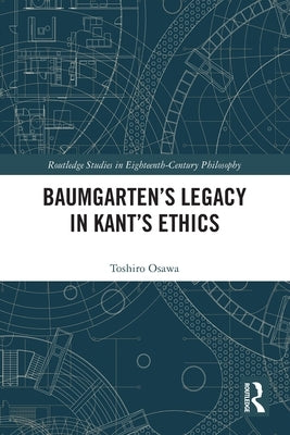 Baumgarten's Legacy in Kant's Ethics by Osawa, Toshiro