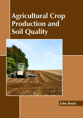 Agricultural Crop Production and Soil Quality by Boyd, John