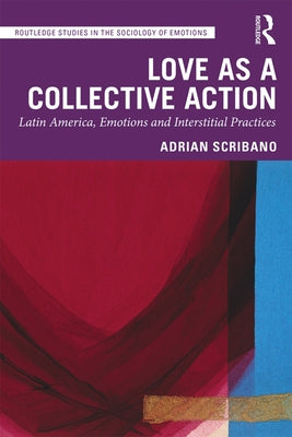 Love as a Collective Action: Latin America, Emotions and Interstitial Practices by Scribano, Adrian