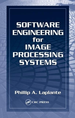 Software Engineering for Image Processing Systems by Laplante, Philip A.