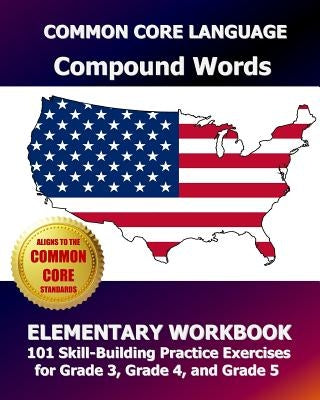 COMMON CORE LANGUAGE Compound Words Elementary Workbook: 101 Skill-Building Practice Exercises for Grade 3, Grade 4, and Grade 5 by Test Master Press, Common Core Division