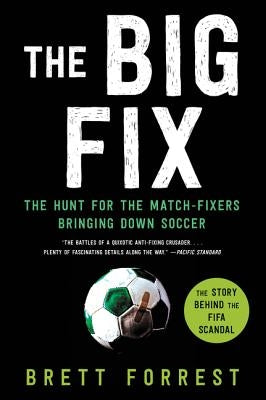 The Big Fix: The Hunt for the Match-Fixers Bringing Down Soccer by Forrest, Brett