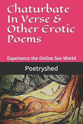 Chaturbate In Verse & Other Erotic Poems: Poems Written By a Chaturbate Performer by Poetryshed