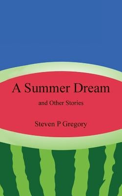 A Summer Dream: and Other Stories by Gregory, Steven P.