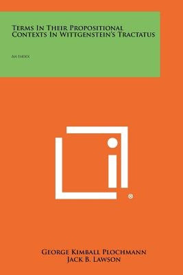 Terms In Their Propositional Contexts In Wittgenstein's Tractatus: An Index by Plochmann, George Kimball