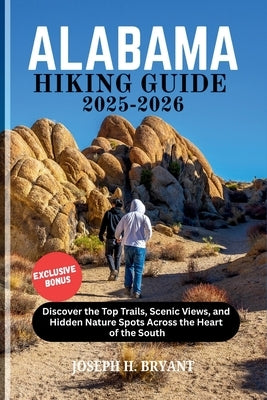 Alabama Hiking Guide 2025-2026: Discover the Top Trails, Scenic Views, and Hidden Nature Spots Across the Heart of the South by Bryant, Joseph H.