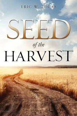 Seed of the Harvest by Lucas, Eric W.