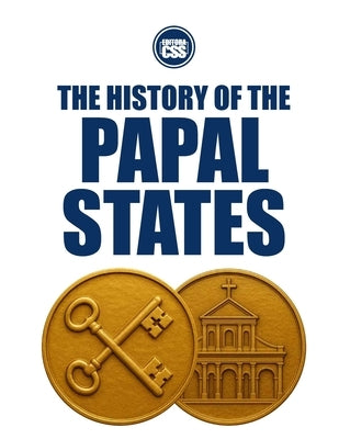THE HISTORY OF THE PAPAL STATES - Power, Territory, and the Making of the Temporal Church by Civis Studio Sapientia, Css Editora
