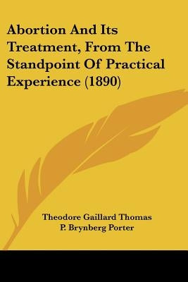 Abortion And Its Treatment, From The Standpoint Of Practical Experience (1890) by Thomas, Theodore Gaillard