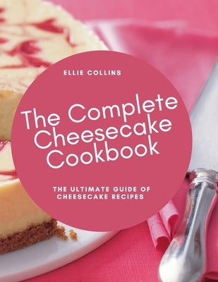 The Cheesecake Cookbook: The Ultimate Guide Of Cheesecake Recipes by Collins, Ellie