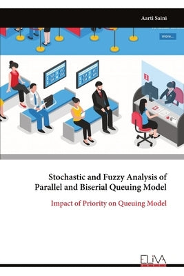 Stochastic and Fuzzy Analysis of Parallel and Biserial Queuing Model by Saini, Aarti