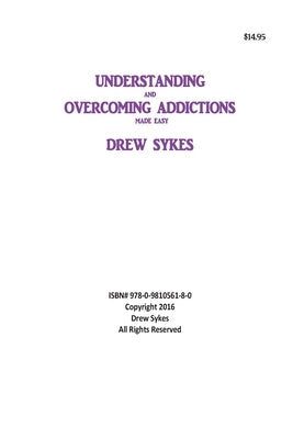 Understanding and Overcoming Addictions made easy by Sykes, Drew William