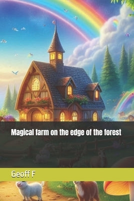 Magical farm on the edge of the forest by F, Geoff