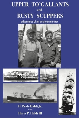 Upper To' Gallants and Rusty Scuppers: adventures of an amateur mariner by Haldt, H. Peale