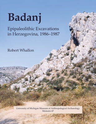 Badanj: Epipaleolithic Excavations in Herzegovina, 1986-1987 Volume 67 by Whallon, Robert