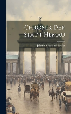 Chronik Der Stadt Hemau by Müller, Johann Nepomuck
