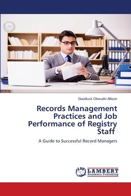 Records Management Practices and Job Performance of Registry Staff by Okwudiri Allison, Goodluck