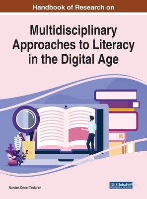 Handbook of Research on Multidisciplinary Approaches to Literacy in the Digital Age by Taskiran, Nurdan Oncel