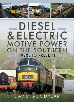 Diesel and Electric Motive Power on the Southern 1980s to Present by Goodyear, David