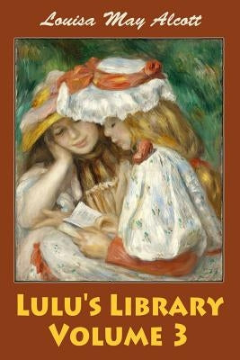 Lulu's Library Volume 3 by Alcott, Louisa May