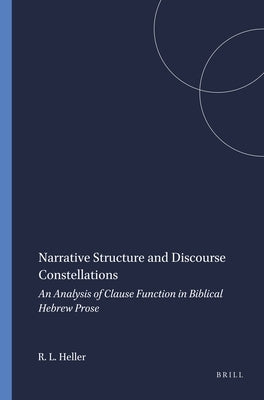 Narrative Structure and Discourse Constellations: An Analysis of Clause Function in Biblical Hebrew Prose by Heller, Roy L.