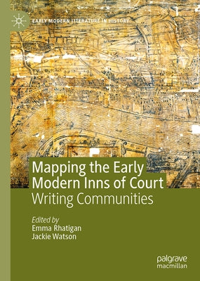 Mapping the Early Modern Inns of Court: Writing Communities by Rhatigan, Emma