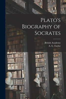 Plato's Biography of Socrates by Taylor, A. E. 1869-1945