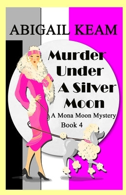 Murder Under A Silver Moon: A 1930s Mona Moon Historical Cozy Mystery Book 4 by Keam, Abigail