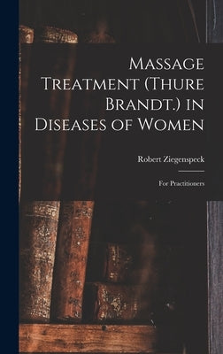 Massage Treatment (Thure Brandt.) in Diseases of Women: For Practitioners by Ziegenspeck, Robert