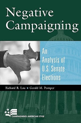 Negative Campaigning: An Analysis of U.S. Senate Elections by Lau, Richard R.