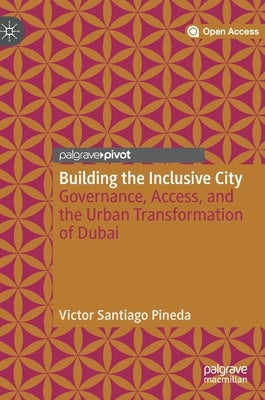 Building the Inclusive City: Governance, Access, and the Urban Transformation of Dubai by Pineda, Victor Santiago