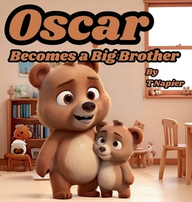 Oscar Becomes a Big Brother: A Children's Book to Help Prepare a Big Brother for a New Baby: Ages 2 - 10 by Napier, T.