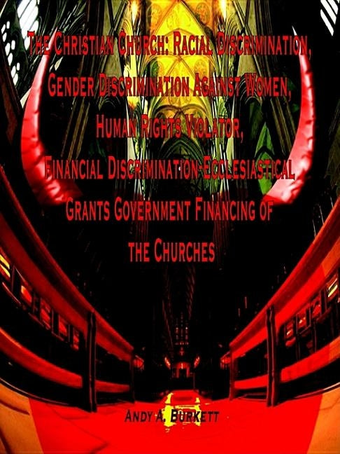 The Christian Church: Racial Discrimination, Gender Discrimination Against Women, Human Rights Violator, Financial Discrimination-Ecclesiast by Burkett, Andy A.