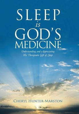Sleep is God's Medicine: Understanding and Appreciating His Therapeutic Gift of Sleep by Hunter-Marston, Cheryl