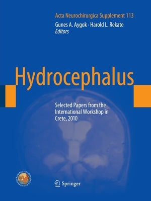 Hydrocephalus: Selected Papers from the International Workshop in Crete, 2010 by Aygok, Gunes A.