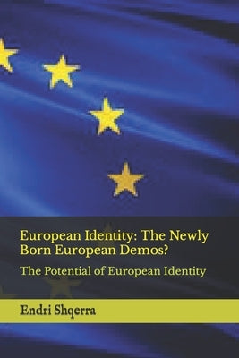 European Identity: The Newly Born European Demos?: The Potential of European Identity by Shqerra, Endri