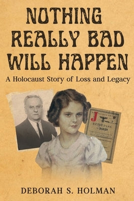 Nothing Really Bad Will Happen: A Holocaust Story of Loss and Legacy by Holman, Deborah S.
