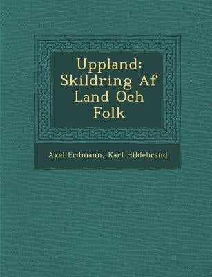 Uppland: Skildring Af Land Och Folk by Erdmann, Axel