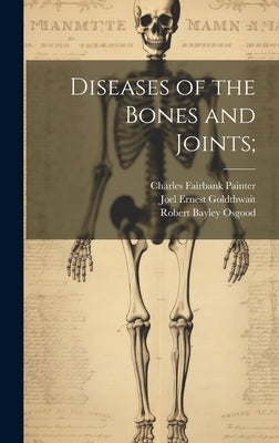Diseases of the Bones and Joints; by Goldthwait, Joel Ernest
