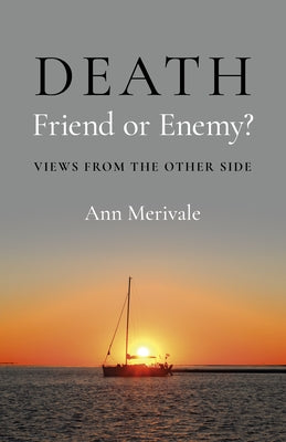 Death: Friend or Enemy?: Views from the Other Side by Merivale, Ann