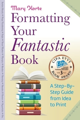Formatting Your Fantastic Book: A Step-By-Step Guide from Idea to Print of Mirror-Image Margins, Front Matter, Styles, Kerning, Borders, Section Break by Korte, Mary