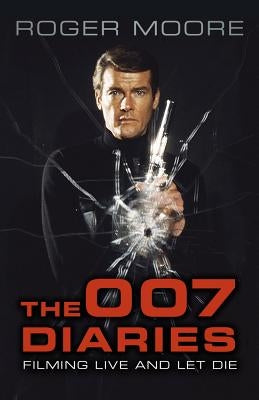 The 007 Diaries: Filming Live and Let Die by Moore, Roger