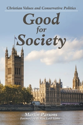 Good for Society: Christian Values and Conservative Politics by Parsons, Martin