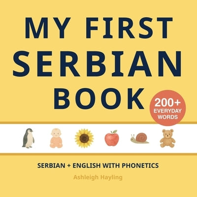 My First Serbian Book: Bilingual Serbian-English first words book for children with phonetics by Hayling, Ash