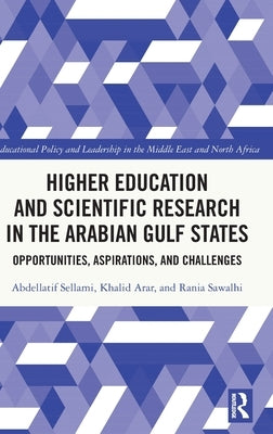Higher Education and Scientific Research in the Arabian Gulf States: Opportunities, Aspirations, and Challenges by Arar, Khalid