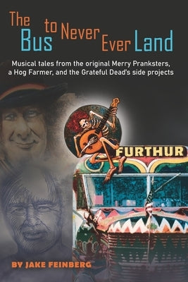 The Bus to Never Ever Land: Musical Tales from the Original Merry Pranksters, a Hog Farmer, and the Grateful Dead's Side Projects by Lasocki, David