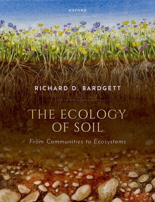 The Ecology of Soil: From Communities to Ecosystems by D. Bardgett, Richard