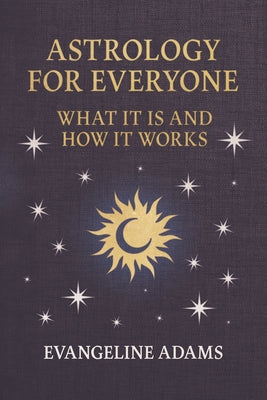 Evangeline Adams' Astrology for Everyone: What It Is and How It Works by Adams, Evangeline